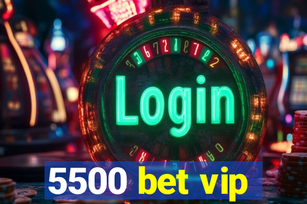 5500 bet vip